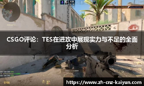 CSGO评论：TES在进攻中展现实力与不足的全面分析